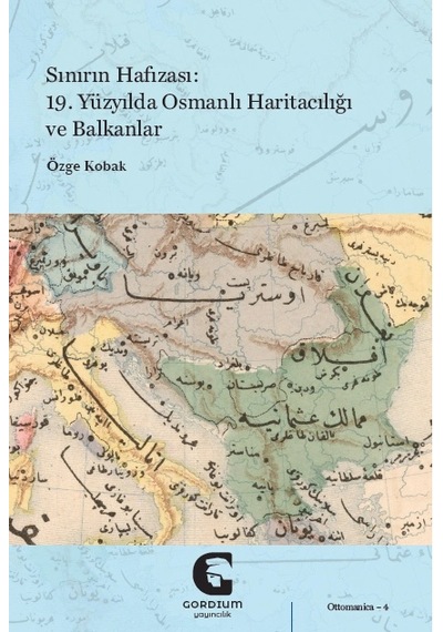Sınırın Hafızası - 19. Yüzyılda Osmanlı Haritacılığı Ve Balkanlar