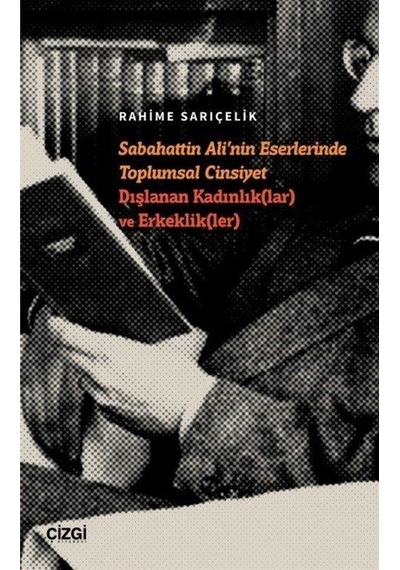 Sabahattin Ali'nin Eserlerinde Toplumsal Cinsiyet Dışlanan Kadınlıklar ve Erkeklikler - Rahime Sarıçelik - Çizgi Kitabevi