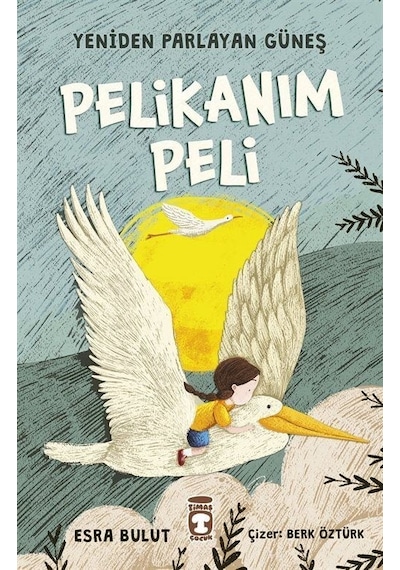 Pelikanım Peli-Yeniden Parlayan Güneş - Esra Bulut - Timaş Çocuk