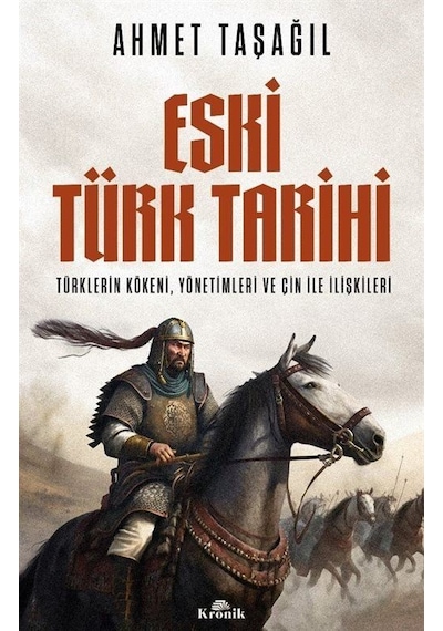 Eski Türk Tarihi: Türklerin Kökeni Yönetimleri ve Çin ile İlişkileri - Ahmet Taşağıl - Kronik Kitap