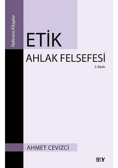 Etik Ahlak Felsefesi - Ahmet Cevizci - Say Yayınları