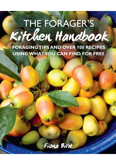 The Forager S Kitchen Handbook: Foraging Tips And Over 100 Recipes Using What You Can Find For Free
