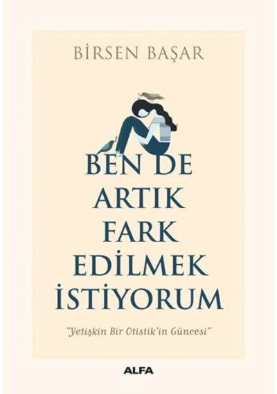 Ben de Artık Fark Edilmek İstiyorum - Birsen Başar - Alfa Yayıncılık