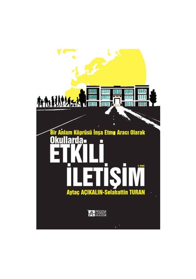 Bir Anlam Köprüsü İnşa Etme Aracı Olarak Okullarda Etkili İletişim  - Aytaç Açıkalın  -  Selahattin Turan  - Pegem Akademi Yayıncılık