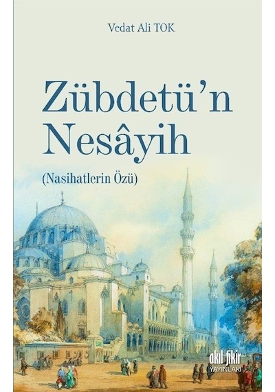 Zübdetü'n Nesayih  - Nasihatlerin Özü  - Vedat Ali Tok  - Akıl Fikir Yayınları