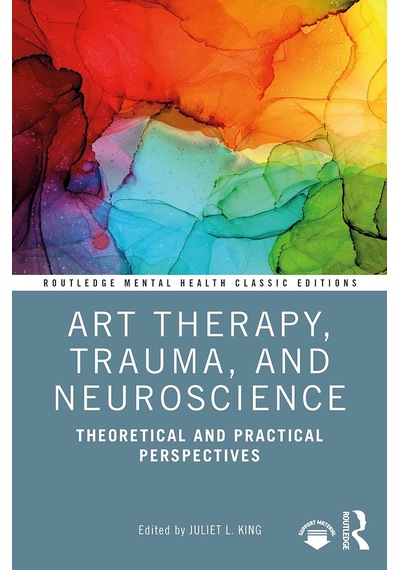 Art Therapy, Trauma, And Neuroscience: Theoretical And Practical Perspectives