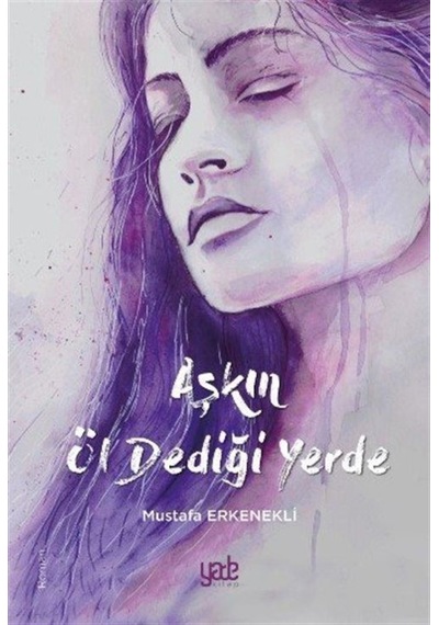 Aşkın Öl Dediği Yerde - Mustafa Erkenekli - Yade Kitap