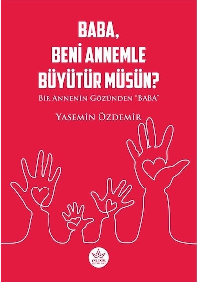 Baba Beni Annemle Büyütür müsün? Bir Annenin Gözünden Baba - Yasemin Özdemir - Elpis Yayınları