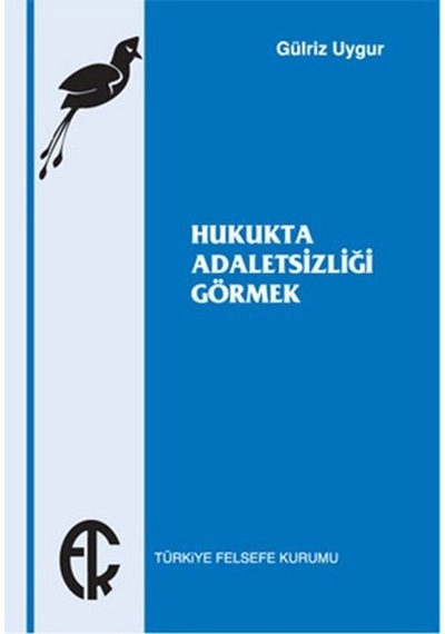 Hukukta Adaletsizliği Görmek - Gülriz Uygur - Türkiye Felsefe Kurumu
