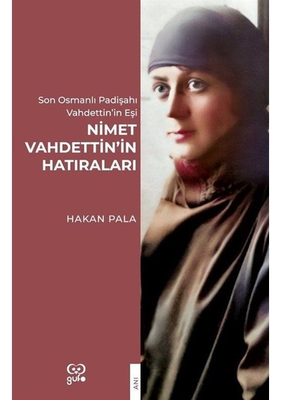 Nimet Vahdettin'in Hatıraları - Son Osmanlı Padişahı Vahdettin'in Eşi - Hakan Pala - Gufo Yayınları