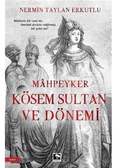 Mahpeyker Kösem Sultan ve Dönemi - Nermin Taylan Erkutlu - Çınaraltı Yayınları