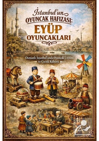Eyüp Oyuncakları & İstanbul'un Oyuncak Hafızası / Çetin Özbey