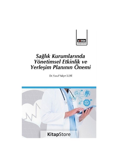 Sağlık Kurumlarında Yönetimsel Etkinlik ve Yerleşim Planının Önemi - Yusuf Yalçın İleri - Eğitim Yayınevi