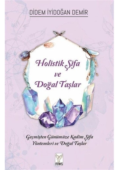 Holistik Şifa ve Doğal Taşlar - Didem İyidoğan Demir - Feniks Kitap