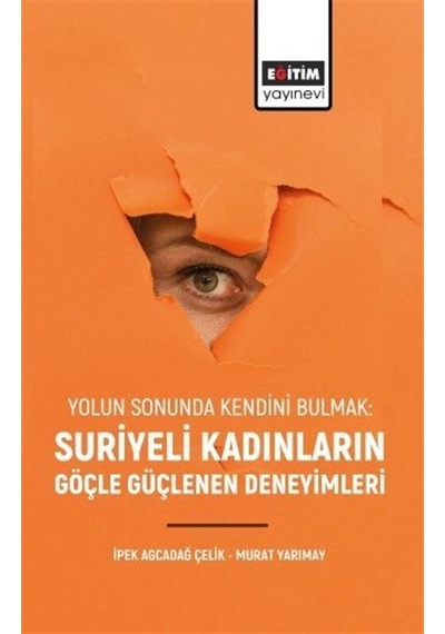 Yolun Sonunda Kendini Bulmak: Suriyeli Kadınların Göçle Güçlenen Deneyimleri