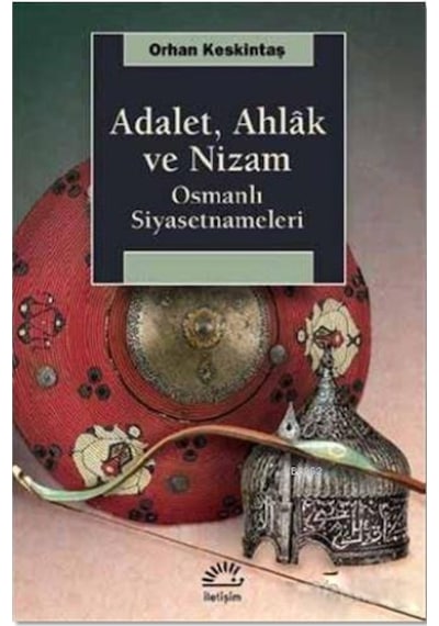 Adalet. Ahlak Ve Nizam: Osmanlı Siyasetnameleri-Iletişim Yayınevi