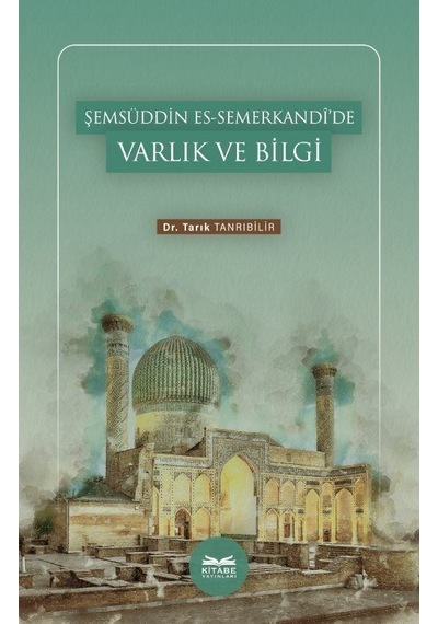Şemsüddin es-Semerkandi'de Varlık ve Bilgi - Tarık Tanrıbilir - Kitabe Yayınları