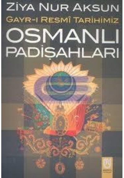 Gayri Resmi Tarihimiz Osmanlı Padişahları - Ziya Nur Aksun