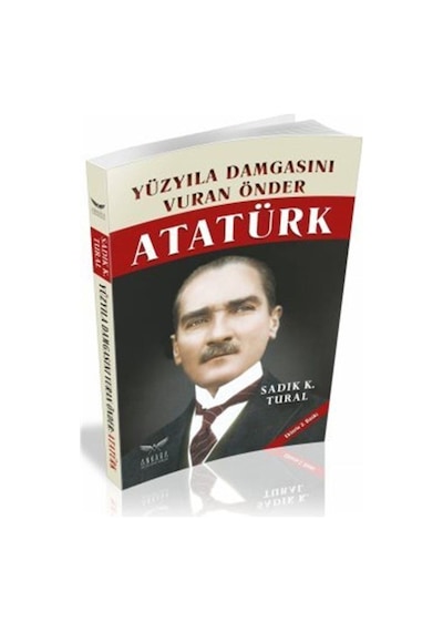 Yüzyıla Damgasını Vuran Önder Atatürk / Sadık K. Tural 9786058230439