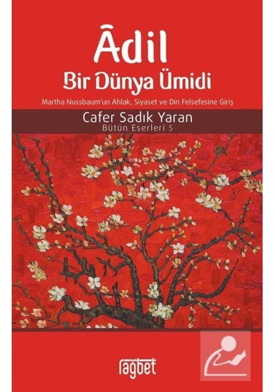 Adil Bir Dünya Ümidi Martha Nussbaum'un AhlakSiyaset ve Din Felsefesine Giriş - Bütün Eserleri 5 - Cafer Sadık Yaran - Rağbet Yayınları
