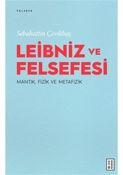 Leibniz Ve Felsefesi : Mantık, Fizik Ve Metafizik / Sebahattin...