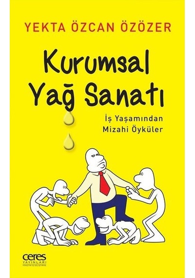 Kurumsal Yağ Sanatı-İş Yaşamından Mizahi Öyküler - Yekta Özcan Özözer - Ceres Yayınları
