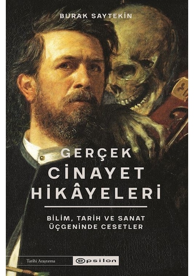 Gerçek Cinayet Hikayeleri: Bilim, Tarih Ve Sanat Üçgeninde Ces...
