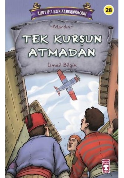 Tek Kurşun Atmadan - Kurtuluşun Kahramanları - İsmail Bilgin - Timaş Çocuk
