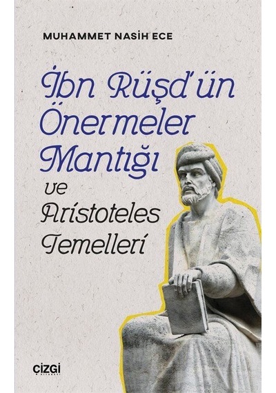 İbn Rüşd'ün Önermeler Mantığı ve Aristoteles Temelleri - Muhammet Nasih Ece - Çizgi Kitabevi