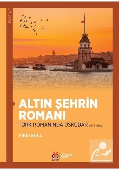 Altın Şehrin Romanı - Türk Romanında Üsküdar 1871-1950 - Fikri Kula - DBY Yayınları