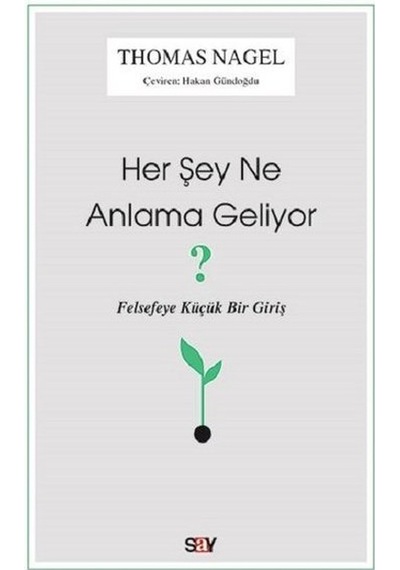 Her Şey Ne Anlama Geliyor?-Felsefeye Küçük Bir Giriş - Thomas Nagel - Say Yayınları