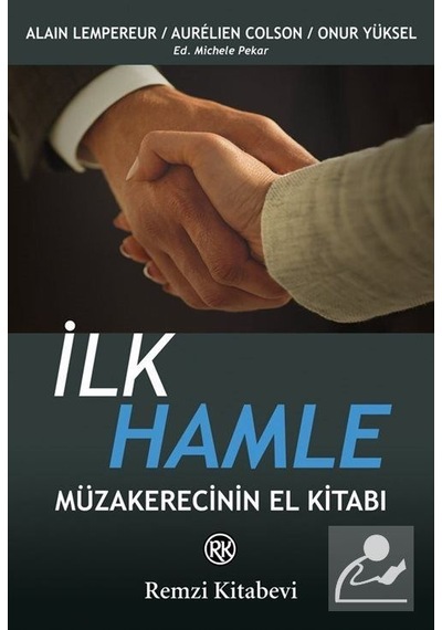 İlk Hamle - Müzakerecinin El Kitabı - Alain Pekar Lempereur -  Aurelien Colson - Remzi Kitabevi