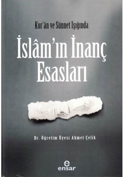 Kur'an ve Sünet Işığında  İslam'ın İnanç Esasları  - Ahmet Çelik  - Ensar Neşriyat