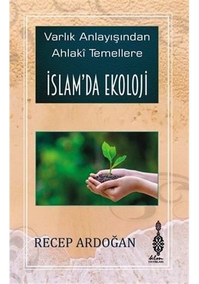 İslam'da Ekoloji - Varlık Anlayışından Ahlaki Temellere İslam'da Ekoloji - Recep Ardoğan - KLM Yayınları