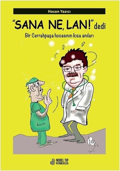Sana Ne Lan! Dedi - Bir Cerrahpaşa Hocasının Kısa Anıları - Hasan Yazıcı - Nobel Tıp Kitabevleri