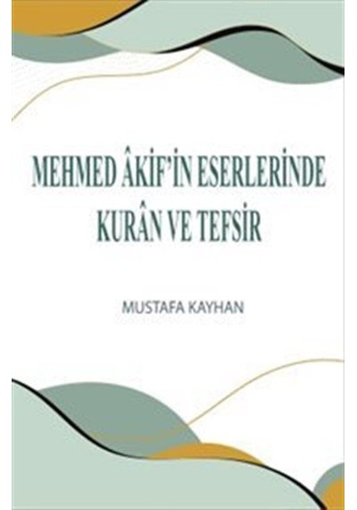 Mehmed Akif'in Eserlerinde Kuran ve Tefsir - Mustafa Kayhan - Üniversite Yayınları