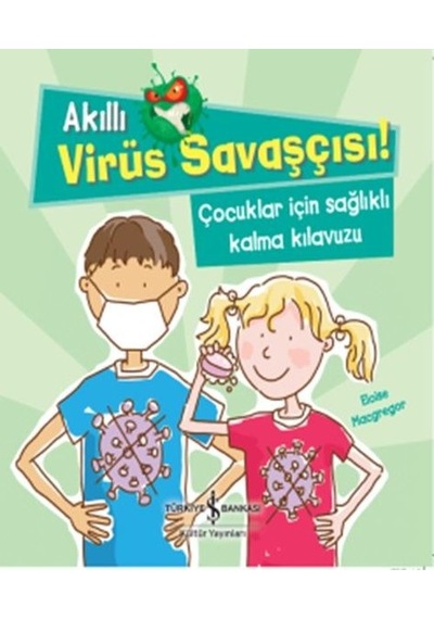 Akıllı Virüs Savaşçısı!-Çocuklar İçin Sağlıklı Kalma Kılavuzu - Eloise Macgregor - İş Bankası Kültür Yayınları