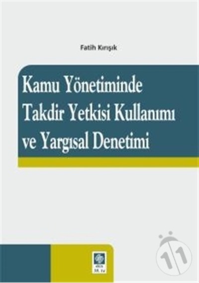 Kamu Yönetiminde Takdir Yetkisi Kullanımı ve Yargısal Denetimi - Fatih Kırışık - Ekin Basım Yayın