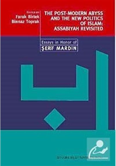The Post - Modern Abyss and the New Politics of Islam: Assabiyah Revisited - Faruk Birtek -  Binnaz Toprak - İstanbul Bilgi Üniv.Yayınları
