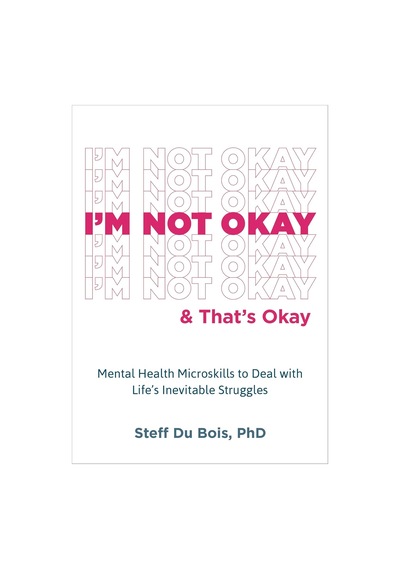I'm Not Okay And That's Okay: Mental Health Microskills To Deal With Life's Inevitable Struggles