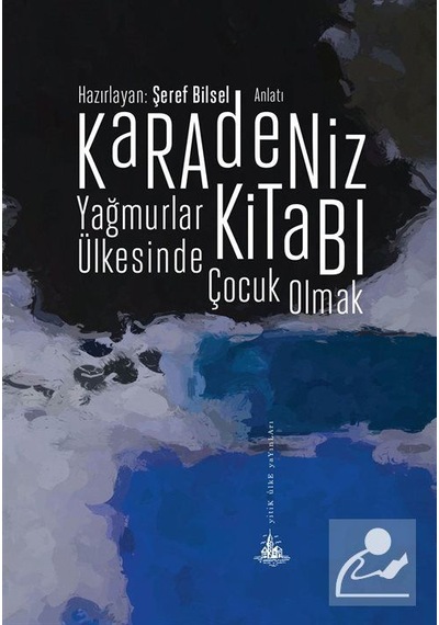 Karadeniz Kitabı - Yağmurlar Ülkesinde Çocuk Olmak - Şeref Bilsel - Yitik Ülke Yayınları