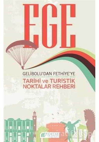 Ege Gelibolu'dan Fethiye'ye Tarihi ve Turistik Noktalar Rehberi- Akılçelen Kitaplar