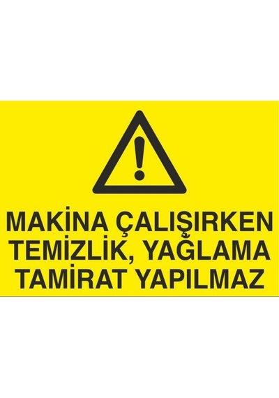Makina Çalışırken Temizlik, Yağlama Tamirat Yapılmaz Uyarı Levhası 60x90cm