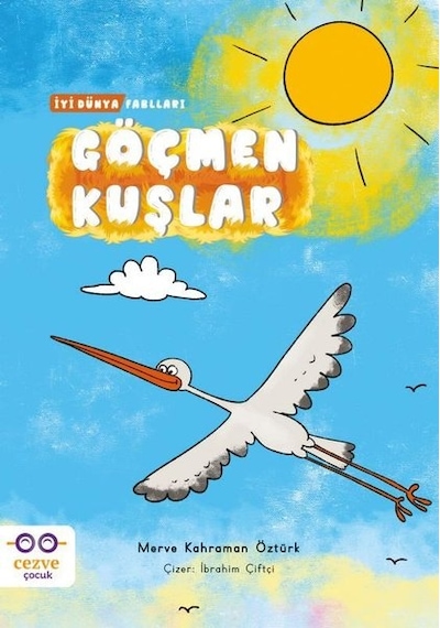 Göçmen Kuşlar - İyi Dünya Fablları - Merve Kahraman Öztürk - Cezve Çocuk