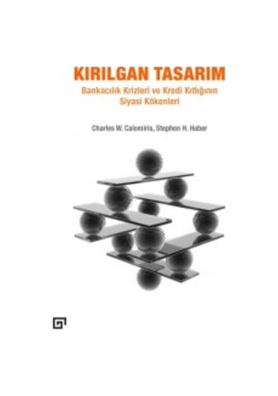 Kırılgan Tasarım-Bankacılık Krizleri ve Kredi Kıtlığının Siyasi Kökenleri - Stephen H. Haber -  Charles W. Calomiris - Koç Üniversitesi Yayınları