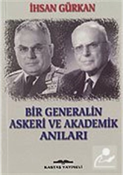 Bir Generalin Askeri ve Akademik Anıları - İhsan Gürkan - Kastaş Yayınları