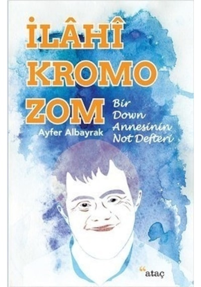 İlahi Kromozom - Bir Down Annesinin Not Defteri - Ayfer Aybayrak - Ataç Yayınları