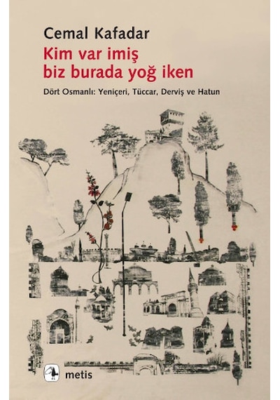Kim Var İmiş Biz Burada Yoğ İken - Cemal Kafadar - Metis Yayınları