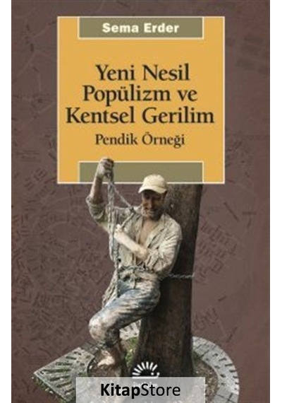Yeni Nesil Popülizm ve Kentsel Gerilim: Pendik Örneği - Sema Erder - İletişim Yayınları