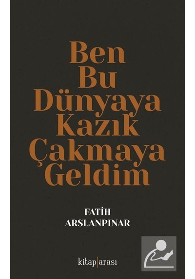Ben Bu Dünyaya Kazık Çakmaya Geldim / Fatih Aslanpınar